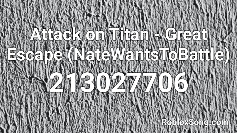 Attack on Titan - Great Escape (NateWantsToBattle) Roblox ID