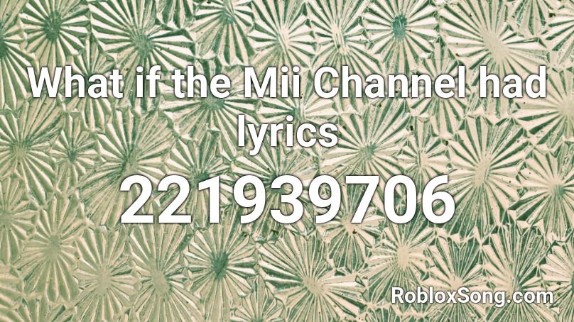 What if the Mii Channel had lyrics Roblox ID