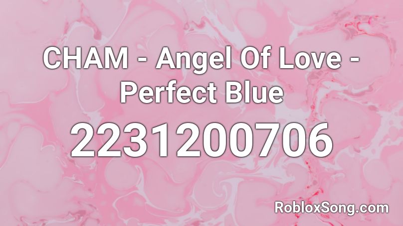 Cham Angel Of Love Perfect Blue Roblox Id Roblox Music Codes - roblox pink angel
