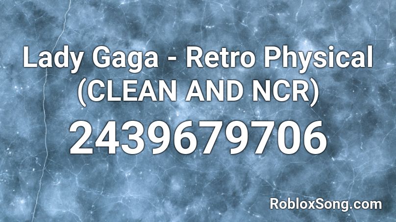 Lady Gaga - Retro Physical (CLEAN AND NCR) Roblox ID