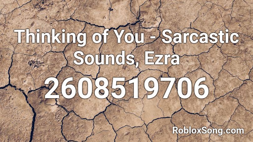 Thinking of You - Sarcastic Sounds, Ezra Roblox ID