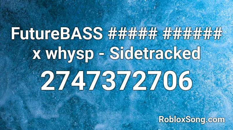 FutureBASS ##### ###### x whysp - Sidetracked Roblox ID