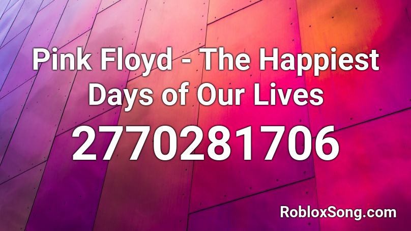 Pink Floyd The Happiest Days Of Our Lives Roblox Id Roblox Music Codes - happyest day roblox fnaf id