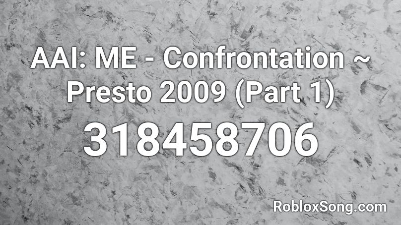 Aai Me Confrontation Presto 2009 Part 1 Roblox Id Roblox Music Codes - part of me roblox id