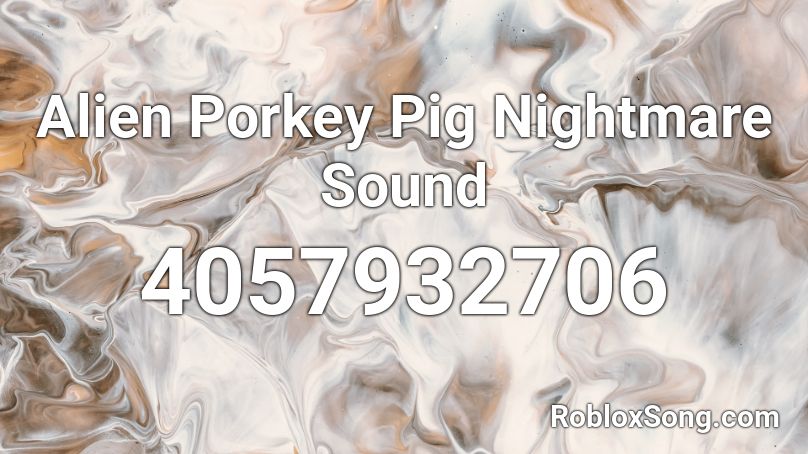 Alien Porkey Pig Nightmare Sound Roblox ID