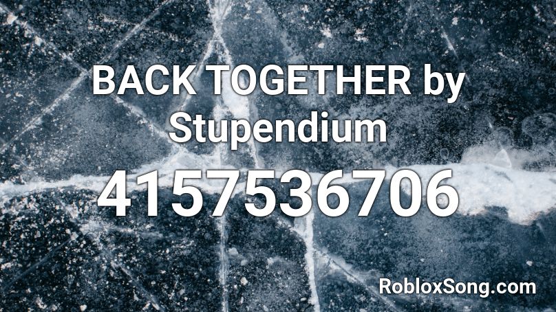 BACK TOGETHER by Stupendium Roblox ID