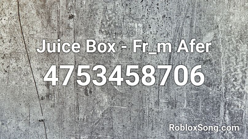 Juice Box Fr M Afer Roblox Id Roblox Music Codes - fill the room with the juice roblox id