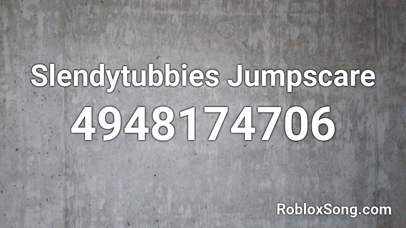 Slendytubbies Jumpscare Roblox ID