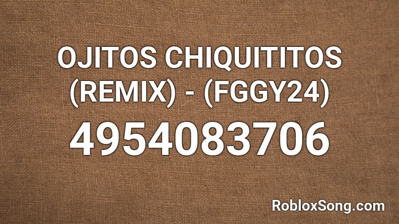 OJITOS CHIQUITITOS (REMIX) - (FGGY24) Roblox ID