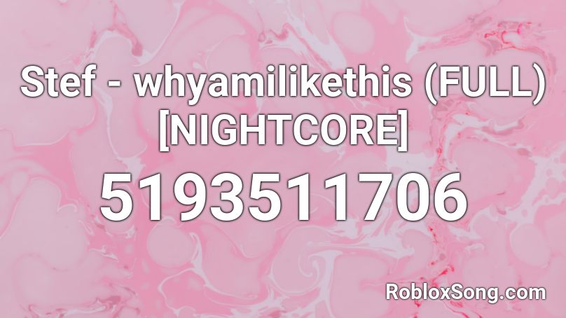 Stef - whyamilikethis (FULL) [NIGHTCORE] Roblox ID