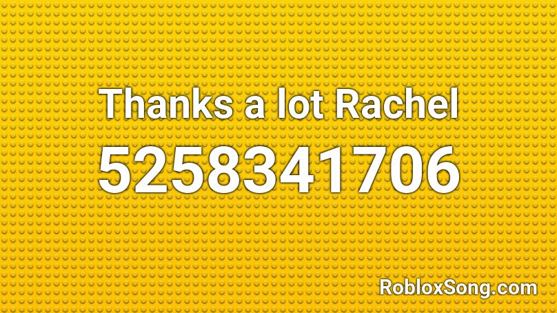 Thanks a lot Rachel Roblox ID