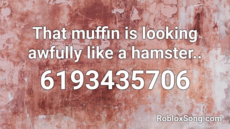 That muffin is looking awfully like a hamster.. Roblox ID