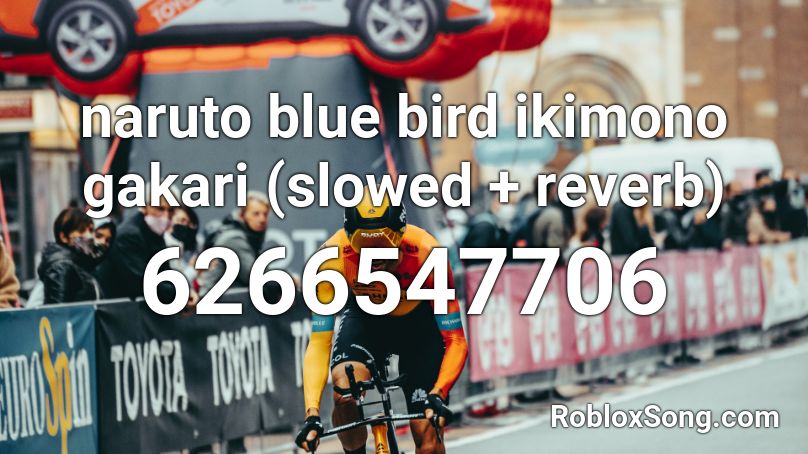 naruto blue bird ikimono gakari (slowed + reverb) Roblox ID