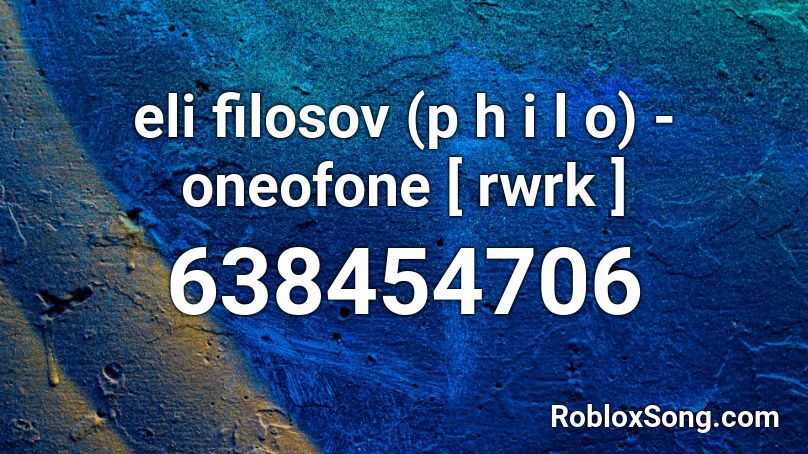 eli filosov (p h i l o)  - oneofone [ rwrk ] Roblox ID