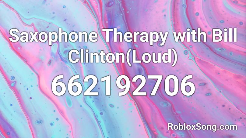 Saxophone Therapy with Bill Clinton(Loud) Roblox ID