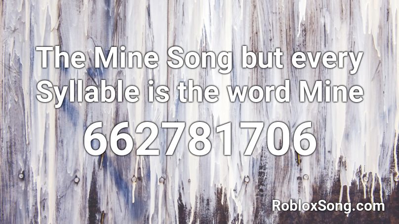 The Mine Song but every Syllable is the word Mine Roblox ID