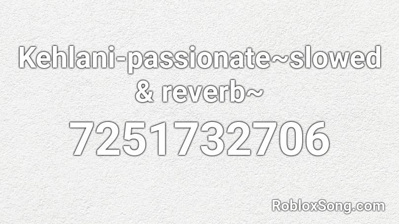 Kehlani-passionate~slowed & reverb~  Roblox ID