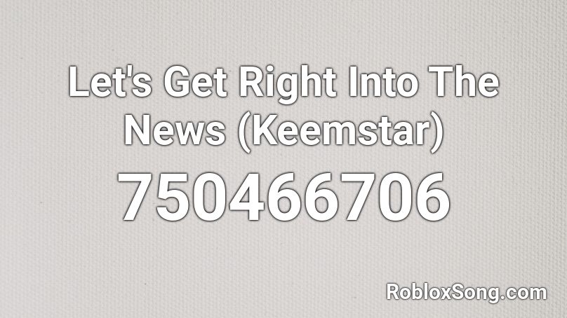 Let's Get Right Into The News (Keemstar)  Roblox ID