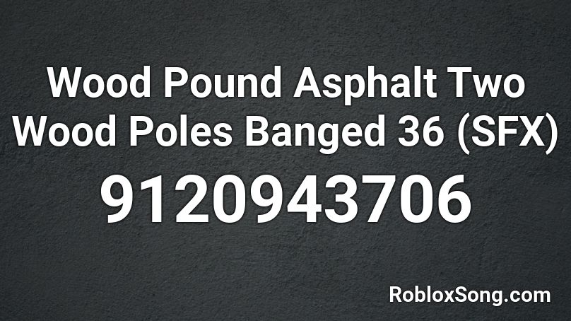 Wood Pound Asphalt Two Wood Poles Banged 36 (SFX) Roblox ID