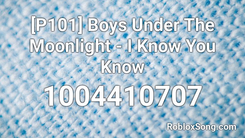 [P101] Boys Under The Moonlight - I Know You Know Roblox ID