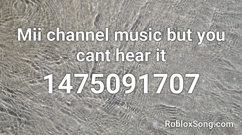 Mii channel music but you cant hear it Roblox ID