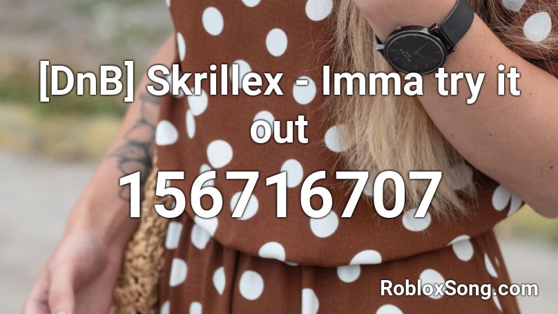 Dnb Skrillex Imma Try It Out Roblox Id Roblox Music Codes - roblox im out for blood id song