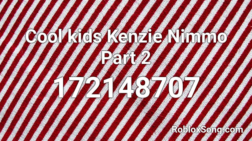 Cool kids Kenzie Nimmo Part 2 Roblox ID
