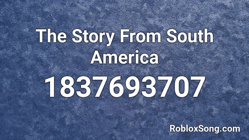 The Story From South America Roblox ID