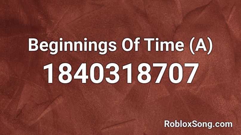 Beginnings Of Time (A) Roblox ID