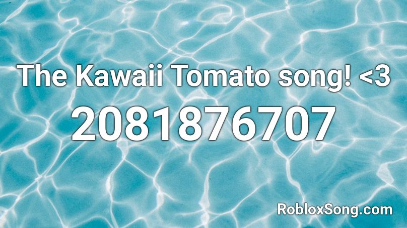 The Kawaii Tomato song! <3 Roblox ID