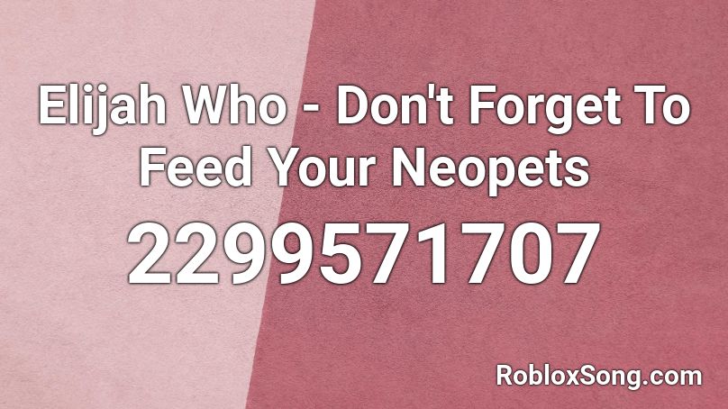 Elijah Who - Don't Forget To Feed Your Neopets Roblox ID