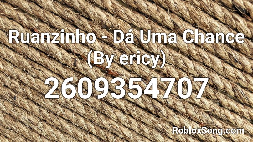Ruanzinho - Dá Uma Chance (By ericy) Roblox ID