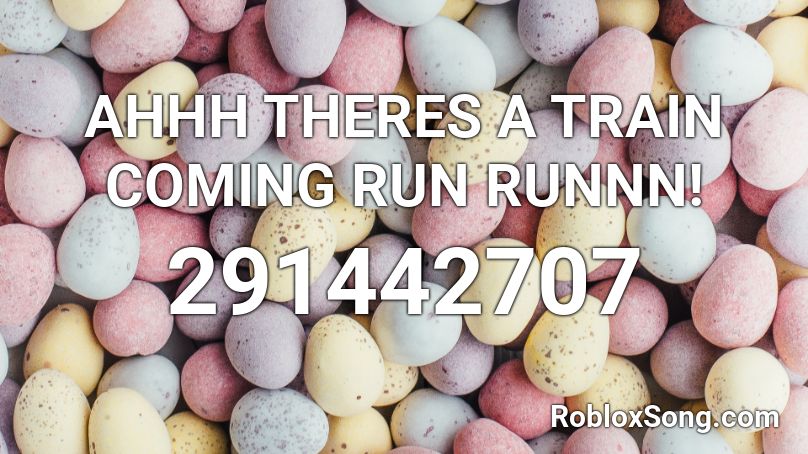 AHHH THERES A TRAIN COMING RUN RUNNN! Roblox ID