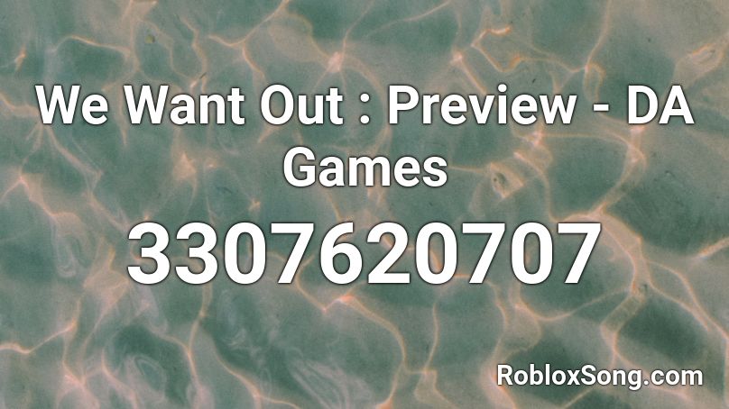 We Want Out : Preview - DA Games Roblox ID