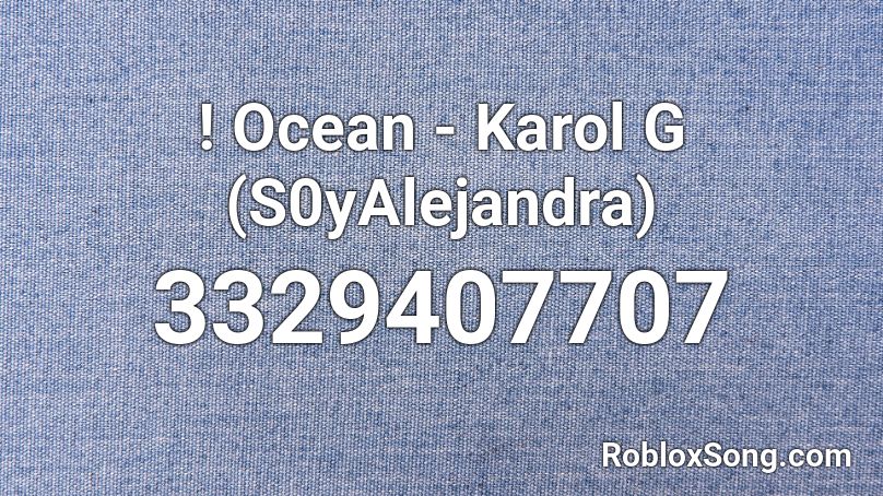 ! Ocean - Karol G (S0yAlejandra) Roblox ID