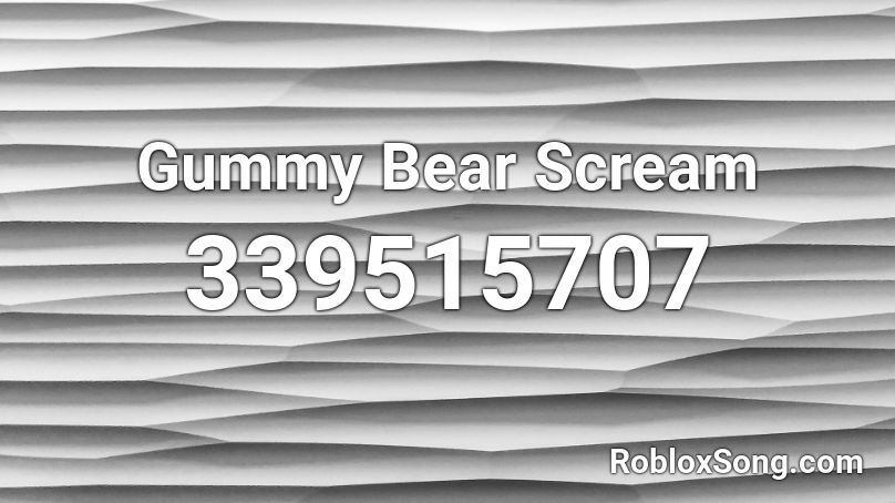 Gummy Bear Scream Roblox ID