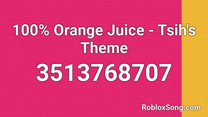 100% Orange Juice - Tsih's Theme Roblox ID