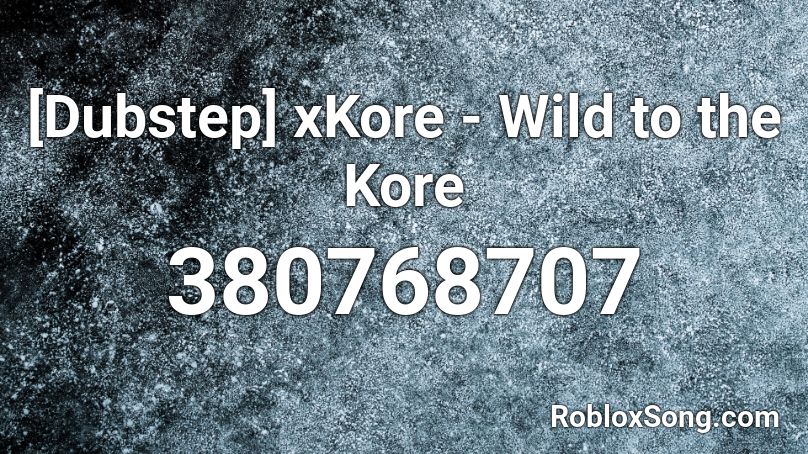 [Dubstep] xKore - Wild to the Kore Roblox ID