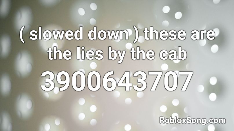 ( slowed down ) these are the lies by the cab Roblox ID