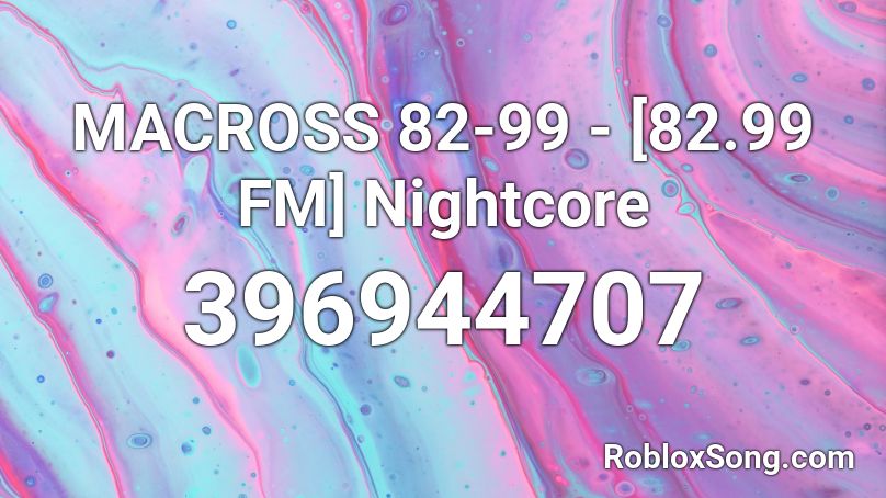 MACROSS 82-99 - [82.99 FM] Nightcore Roblox ID