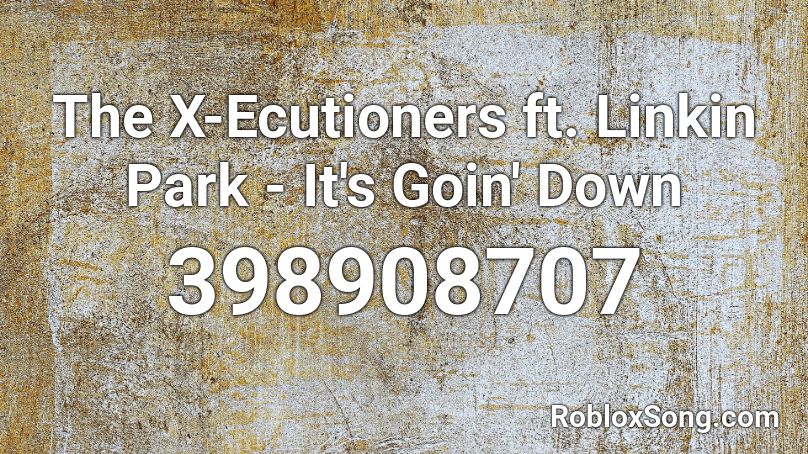 The X-Ecutioners ft. Linkin Park - It's Goin' Down Roblox ID