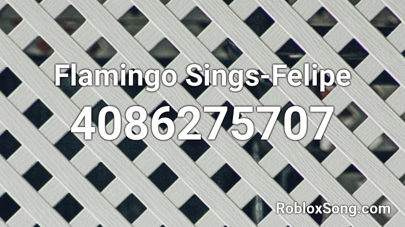 Flamingo Sings-Felipe Roblox ID