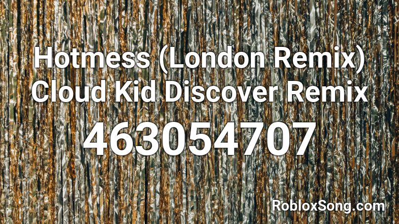 Hotmess (London Remix) Cloud Kid Discover Remix Roblox ID