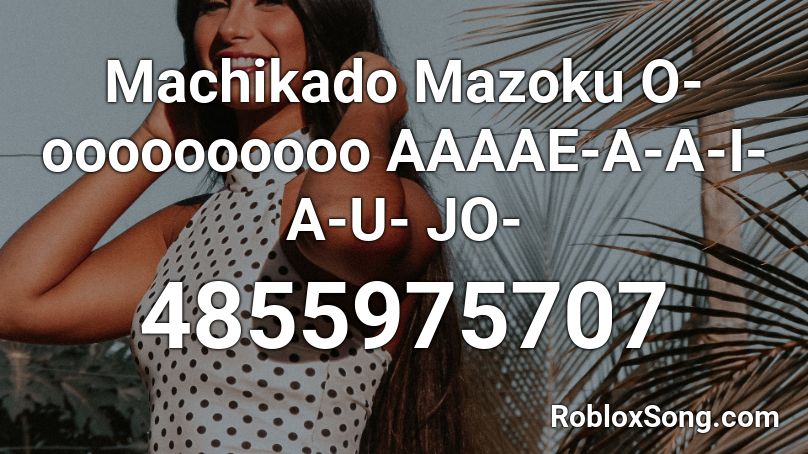 Machikado Mazoku O-oooooooooo AAAAE-A-A-I-A-U- JO- Roblox ID
