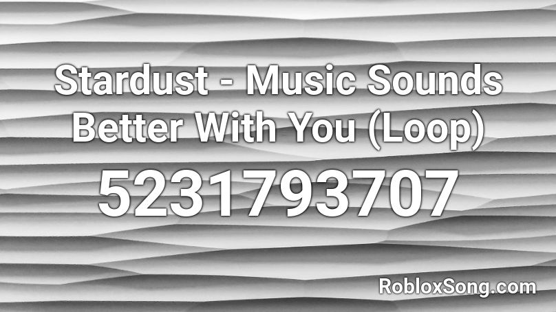 Stardust - Music Sounds Better With You (Loop) Roblox ID