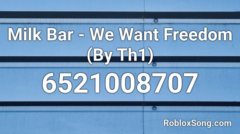 Milk Bar - We Want Freedom (By Th1) Roblox ID