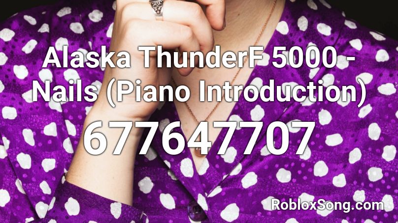 Alaska ThunderF 5000 - Nails (Piano Introduction) Roblox ID