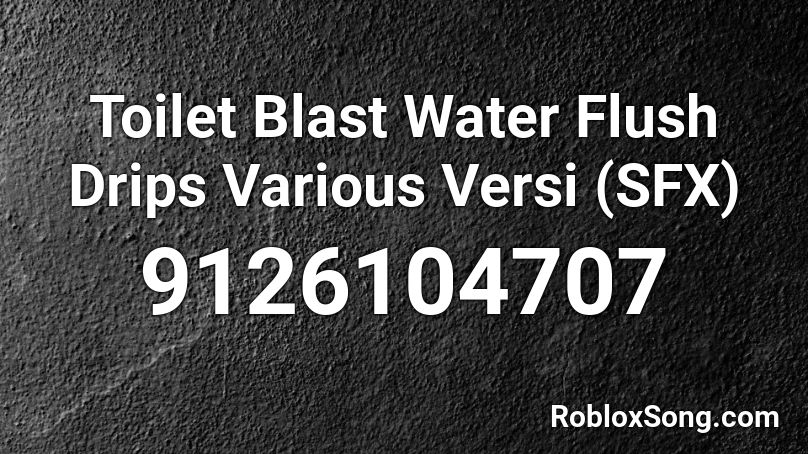 Toilet Blast Water Flush Drips Various Versi (SFX) Roblox ID