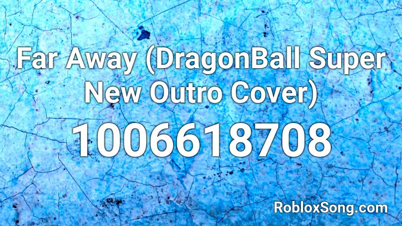 Far Away (DragonBall Super New Outro Cover) Roblox ID