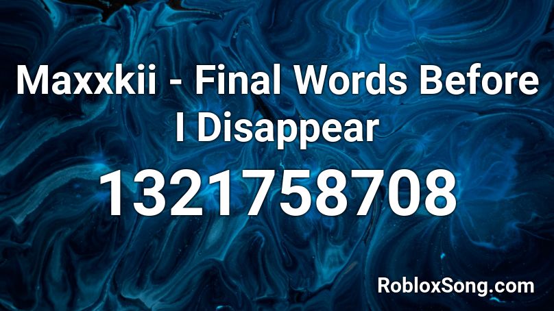 Maxxkii - Final Words Before I Disappear  Roblox ID